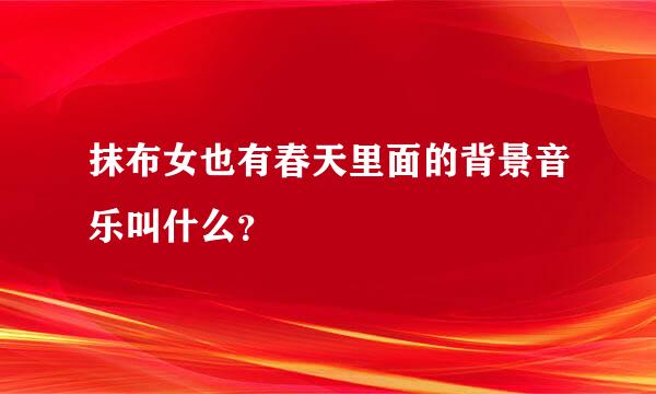 抹布女也有春天里面的背景音乐叫什么？