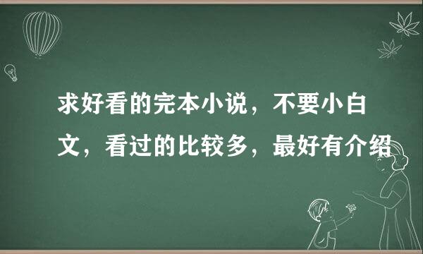 求好看的完本小说，不要小白文，看过的比较多，最好有介绍