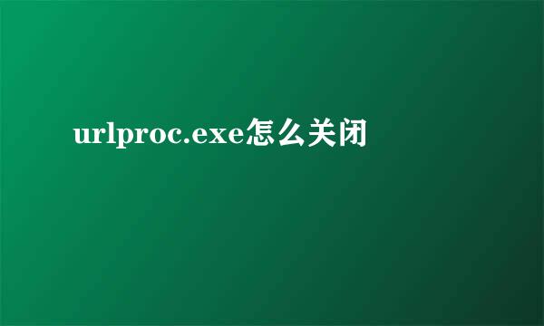 urlproc.exe怎么关闭