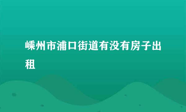 嵊州市浦口街道有没有房子出租