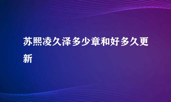 苏熙凌久泽多少章和好多久更新