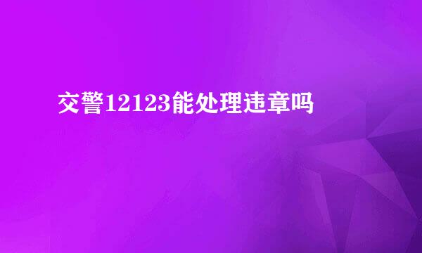 交警12123能处理违章吗