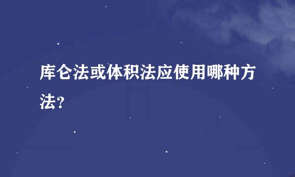 库仑法或体积法应使用哪种方法？