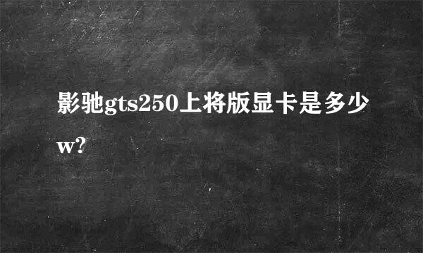 影驰gts250上将版显卡是多少w?