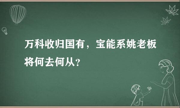 万科收归国有，宝能系姚老板将何去何从？