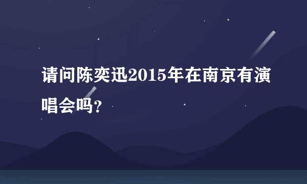 请问陈奕迅2015年在南京有演唱会吗？