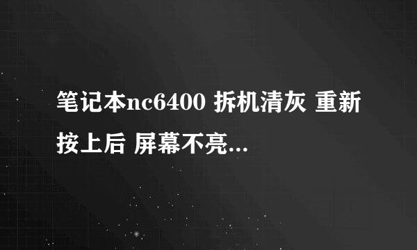 笔记本nc6400 拆机清灰 重新按上后 屏幕不亮 wifi灯不亮 怎么回事啊