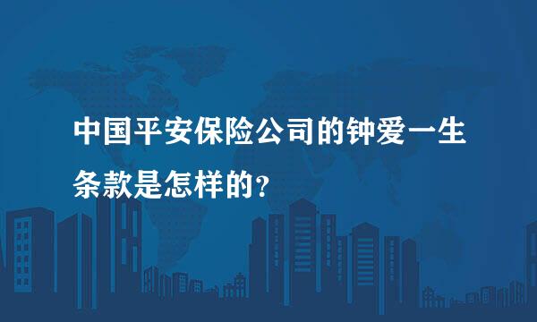 中国平安保险公司的钟爱一生条款是怎样的？