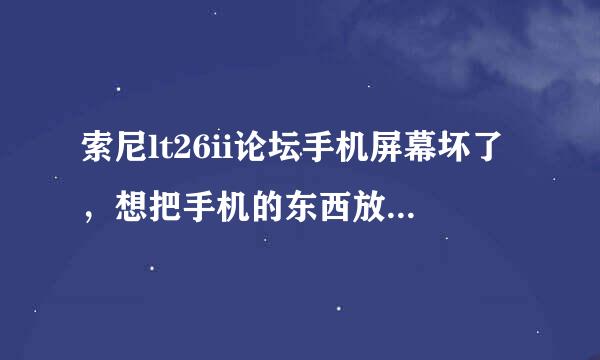 索尼lt26ii论坛手机屏幕坏了，想把手机的东西放入电脑里，可是360手机助手链接不上，让开启UB