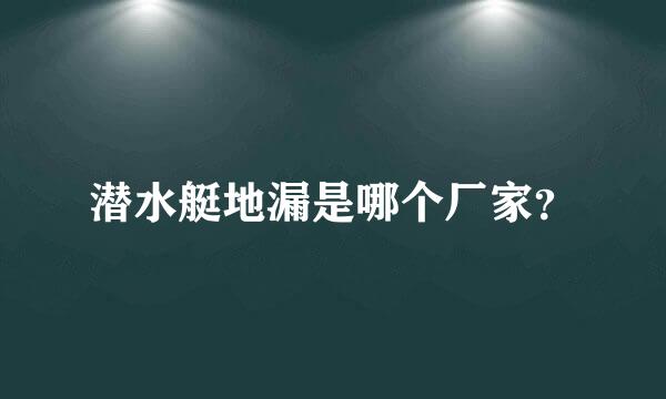 潜水艇地漏是哪个厂家？