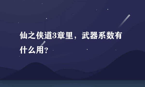 仙之侠道3章里，武器系数有什么用？