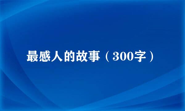 最感人的故事（300字）