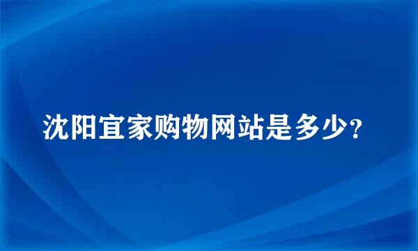 沈阳宜家购物网站是多少？