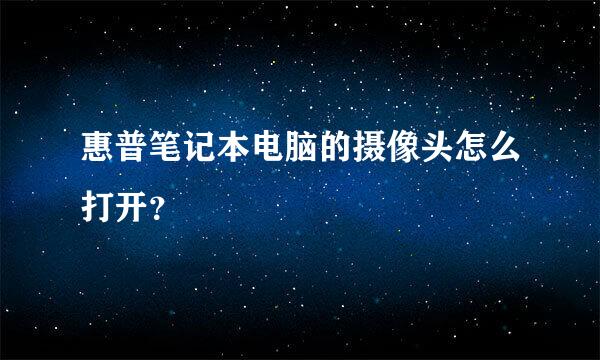 惠普笔记本电脑的摄像头怎么打开？