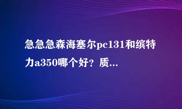 急急急森海塞尔pc131和缤特力a350哪个好？质量和性能