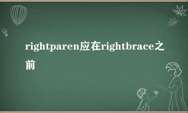 rightparen应在rightbrace之前