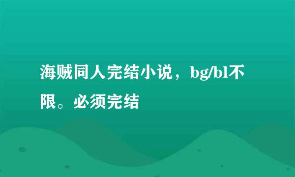 海贼同人完结小说，bg/bl不限。必须完结