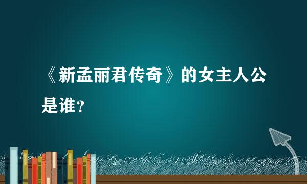 《新孟丽君传奇》的女主人公是谁？