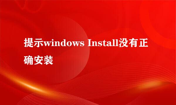 提示windows Install没有正确安装