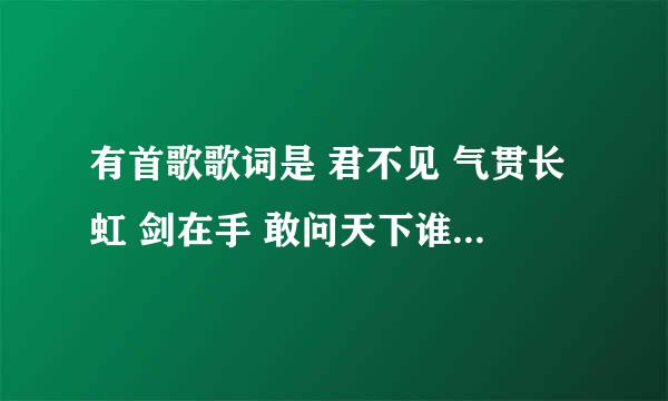 有首歌歌词是 君不见 气贯长虹 剑在手 敢问天下谁是英雄 这首歌什么名字？