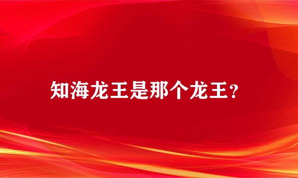 知海龙王是那个龙王？