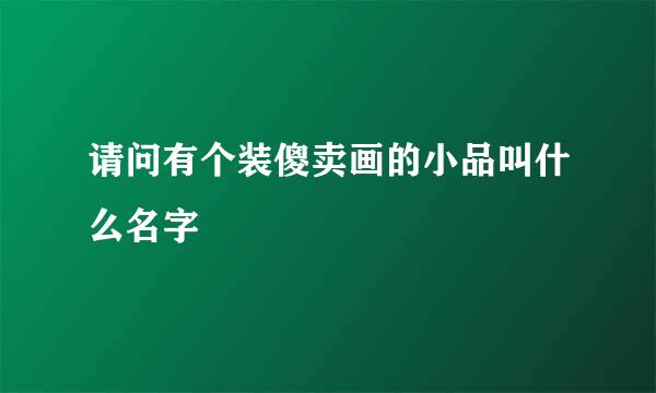 请问有个装傻卖画的小品叫什么名字