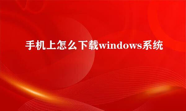 手机上怎么下载windows系统