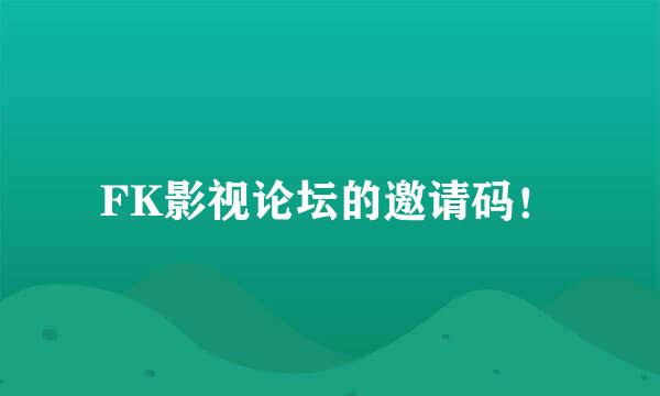 FK影视论坛的邀请码！