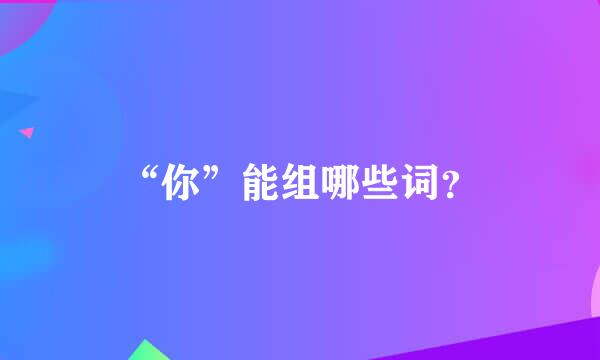 “你”能组哪些词？