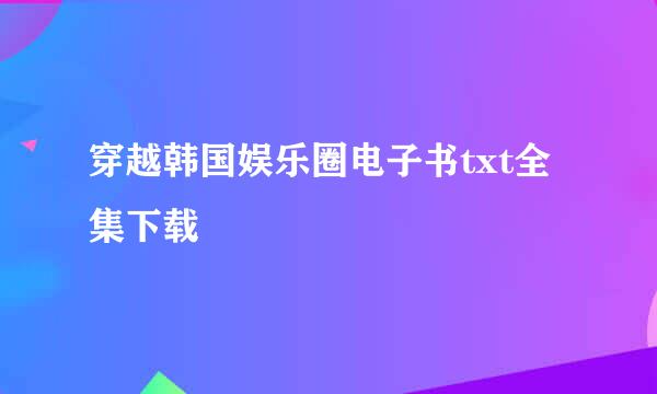 穿越韩国娱乐圈电子书txt全集下载