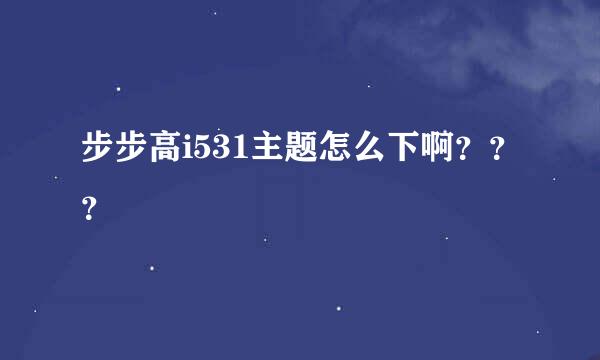 步步高i531主题怎么下啊？？？