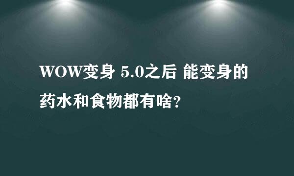 WOW变身 5.0之后 能变身的药水和食物都有啥？