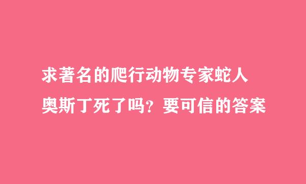 求著名的爬行动物专家蛇人 奥斯丁死了吗？要可信的答案