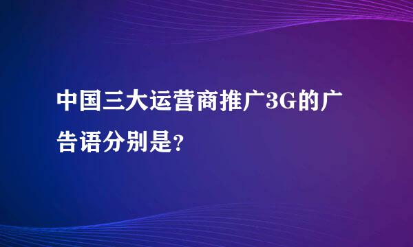 中国三大运营商推广3G的广告语分别是？