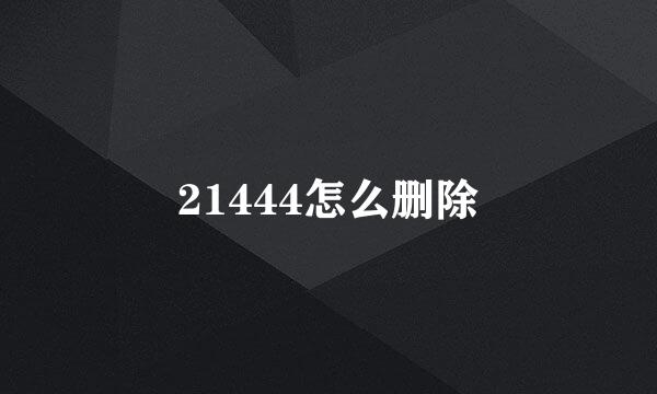 21444怎么删除