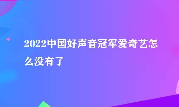 2022中国好声音冠军爱奇艺怎么没有了