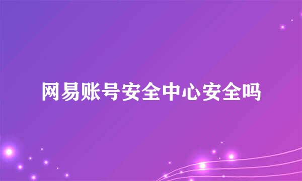 网易账号安全中心安全吗