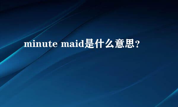 minute maid是什么意思？