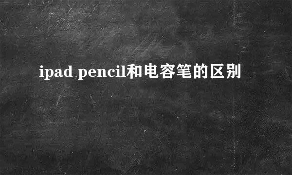 ipad pencil和电容笔的区别