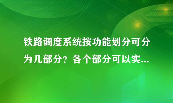 铁路调度系统按功能划分可分为几部分？各个部分可以实现的功能有哪些？