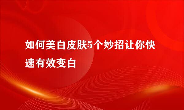 如何美白皮肤5个妙招让你快速有效变白