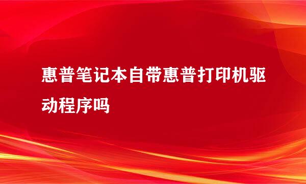 惠普笔记本自带惠普打印机驱动程序吗