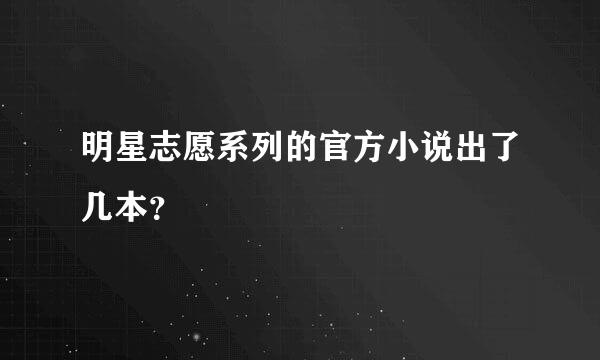 明星志愿系列的官方小说出了几本？