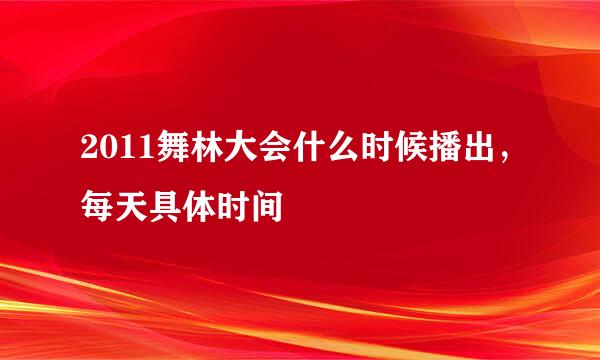 2011舞林大会什么时候播出，每天具体时间