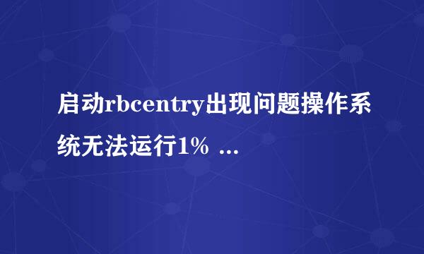 启动rbcentry出现问题操作系统无法运行1%    每次开机都出现这个问题