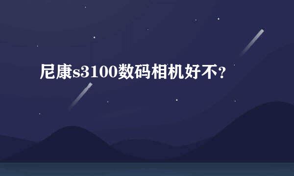 尼康s3100数码相机好不？