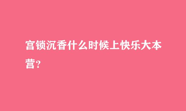 宫锁沉香什么时候上快乐大本营？