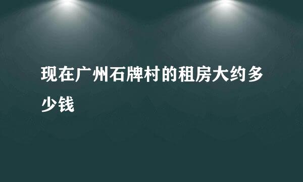 现在广州石牌村的租房大约多少钱