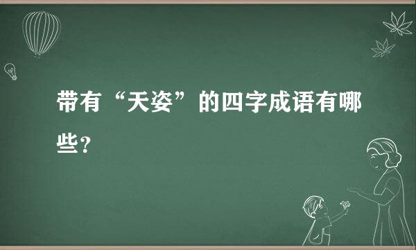 带有“天姿”的四字成语有哪些？