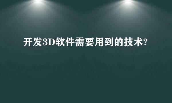 开发3D软件需要用到的技术?